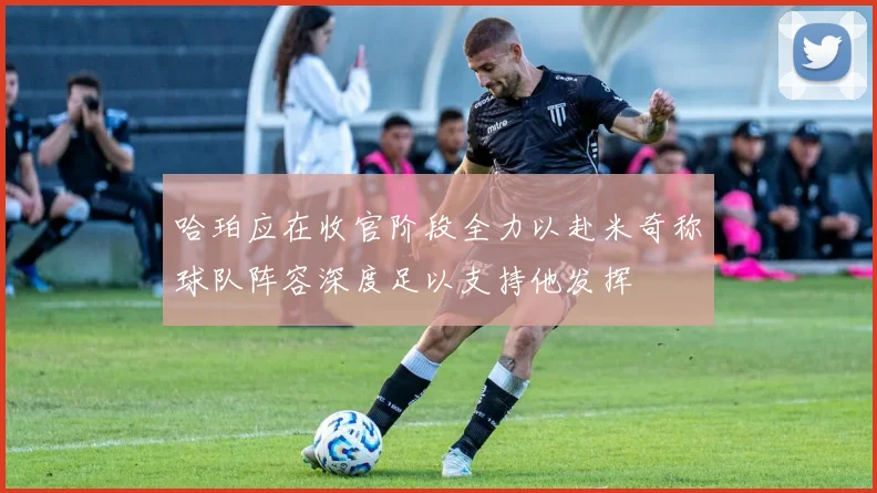 哈珀应在收官阶段全力以赴米奇称球队阵容深度足以支持他发挥
